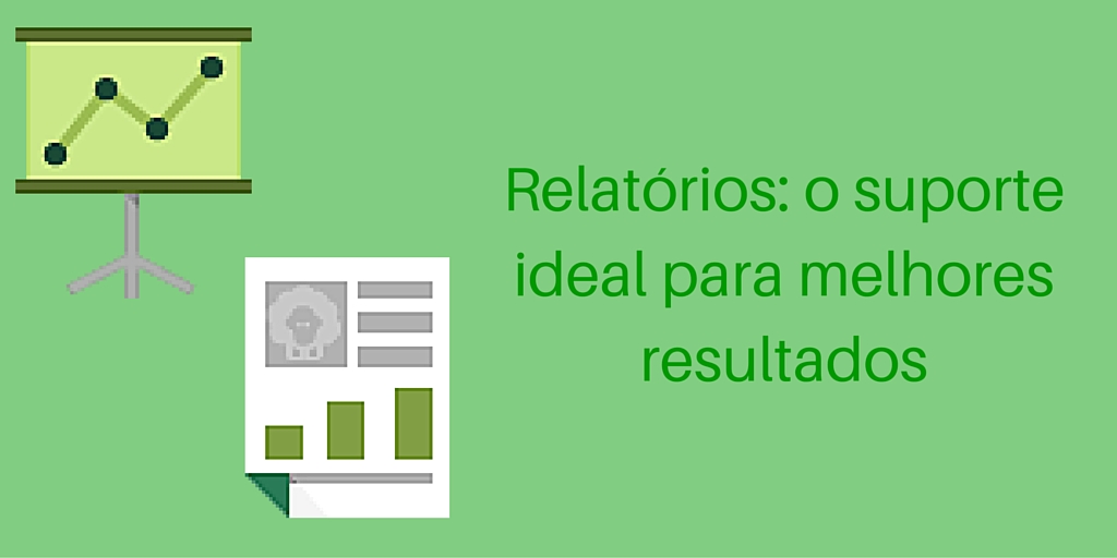 Relatórios: o suporte ideal para melhores resultados